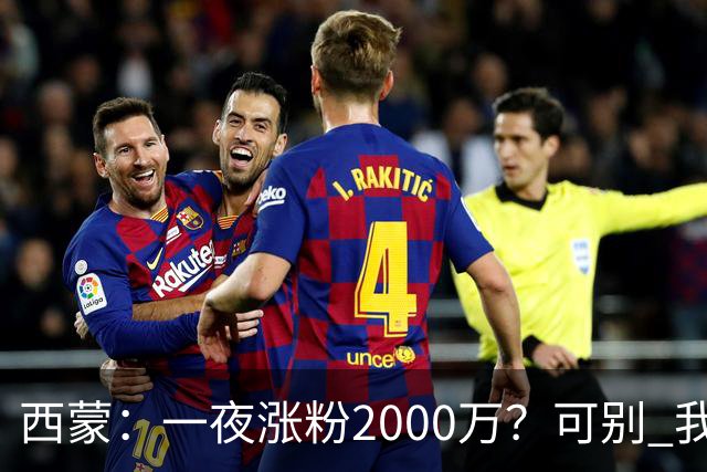 西蒙：一夜涨粉2000万？可别 我喜欢低调清静，想想都烦得很